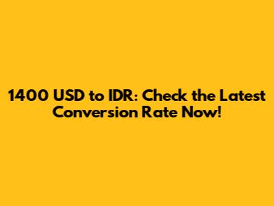1400 USD to IDR: Check the Latest Conversion Rate Now!