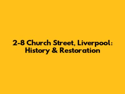 2-8 Church Street, Liverpool: History & Restoration