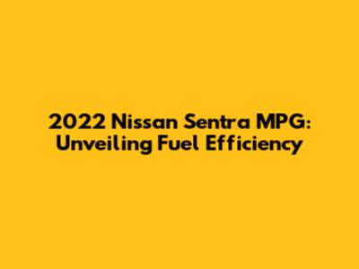 2022 Nissan Sentra MPG: Unveiling Fuel Efficiency