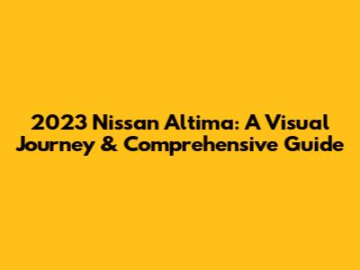 2023 Nissan Altima: A Visual Journey & Comprehensive Guide