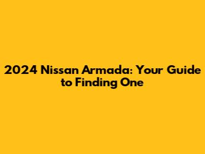 2024 Nissan Armada: Your Guide to Finding One