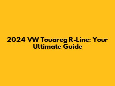 2024 VW Touareg R-Line: Your Ultimate Guide