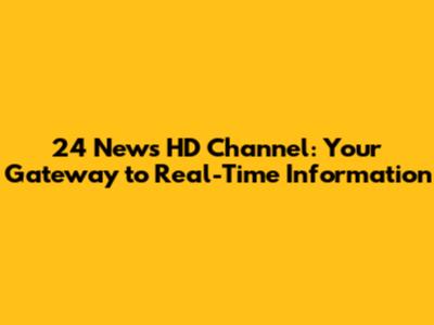 24 News HD Channel: Your Gateway to Real-Time Information