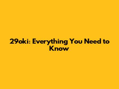 29oki: Everything You Need to Know