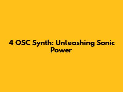 4 OSC Synth: Unleashing Sonic Power