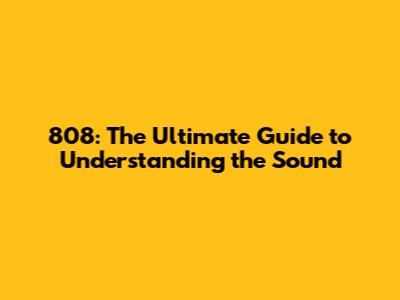808: The Ultimate Guide to Understanding the Sound