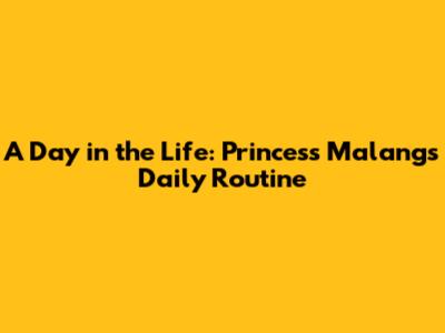 A Day in the Life: Princess Malang's Daily Routine