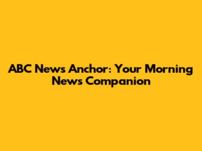 ABC News Anchor: Your Morning News Companion