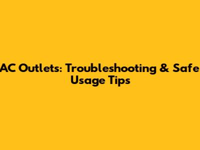 AC Outlets: Troubleshooting & Safe Usage Tips