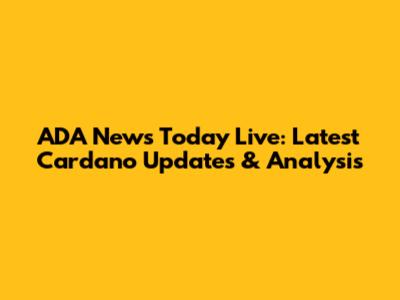 ADA News Today Live: Latest Cardano Updates & Analysis