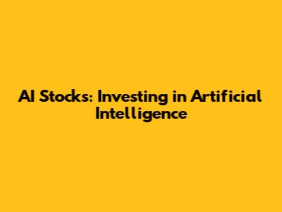 AI Stocks: Investing in Artificial Intelligence