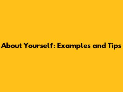 About Yourself: Examples and Tips