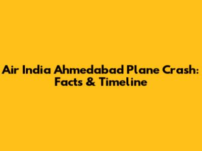 Air India Ahmedabad Plane Crash: Facts & Timeline