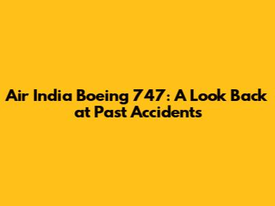 Air India Boeing 747: A Look Back at Past Accidents