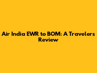 Air India EWR to BOM: A Traveler's Review