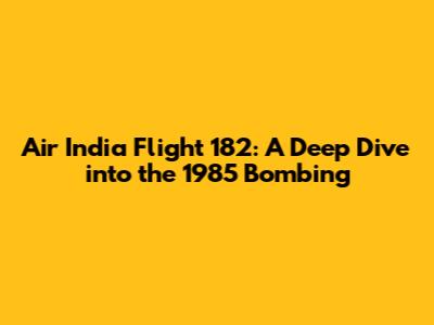 Air India Flight 182: A Deep Dive into the 1985 Bombing