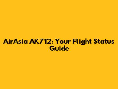 AirAsia AK712: Your Flight Status Guide
