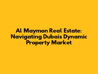 Al Maymon Real Estate: Navigating Dubai's Dynamic Property Market