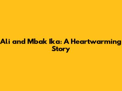 Ali and Mbak Ika: A Heartwarming Story
