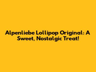 Alpenliebe Lollipop Original: A Sweet, Nostalgic Treat!