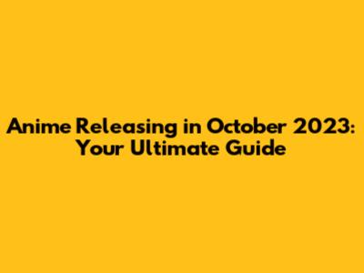 Anime Releasing in October 2023: Your Ultimate Guide