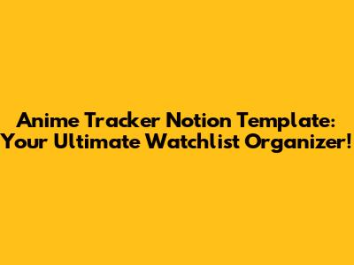 Anime Tracker Notion Template: Your Ultimate Watchlist Organizer!