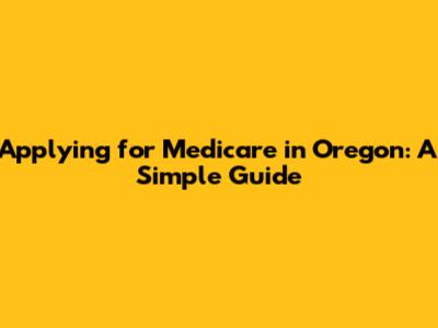 Applying for Medicare in Oregon: A Simple Guide