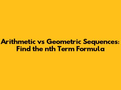 Arithmetic vs Geometric Sequences: Find the nth Term Formula