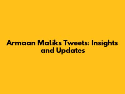 Armaan Malik's Tweets: Insights and Updates