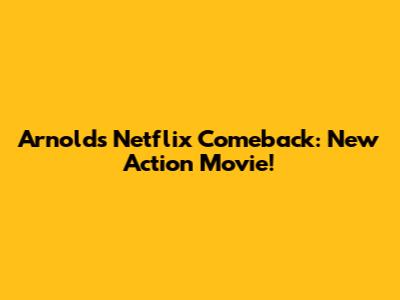 Arnold's Netflix Comeback: New Action Movie!
