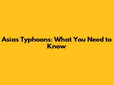 Asia's Typhoons: What You Need to Know
