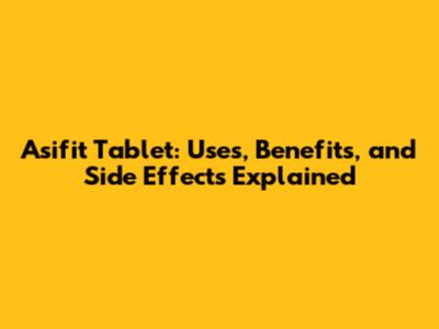 Asifit Tablet: Uses, Benefits, and Side Effects Explained