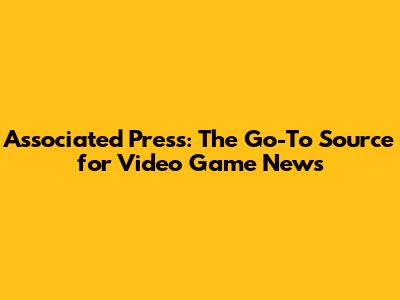 Associated Press: The Go-To Source for Video Game News