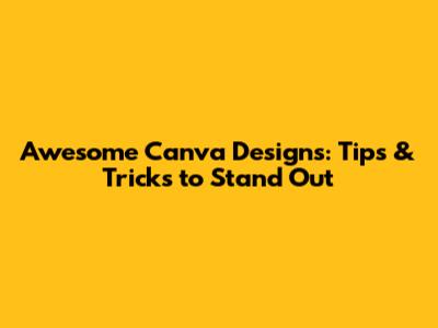 Awesome Canva Designs: Tips & Tricks to Stand Out