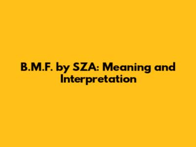 B.M.F. by SZA: Meaning and Interpretation