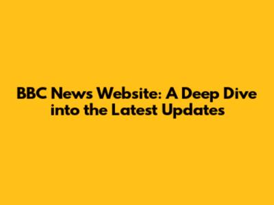 BBC News Website: A Deep Dive into the Latest Updates