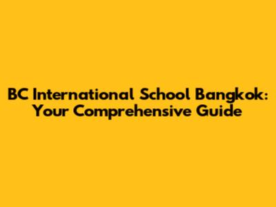 BC International School Bangkok: Your Comprehensive Guide