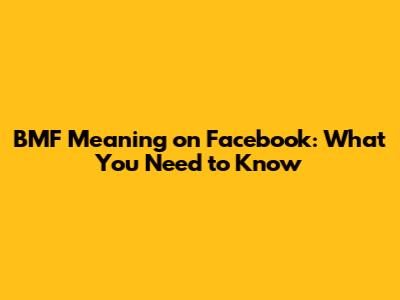 BMF Meaning on Facebook: What You Need to Know