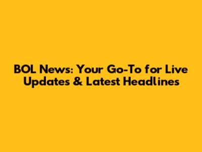 BOL News: Your Go-To for Live Updates & Latest Headlines