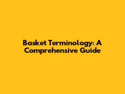 Basket Terminology: A Comprehensive Guide