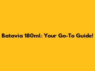Batavia 180ml: Your Go-To Guide!