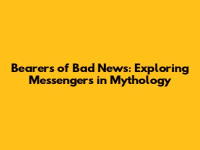 Bearers of Bad News: Exploring Messengers in Mythology