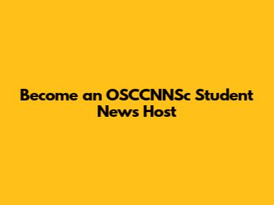 Become an OSCCNNSc Student News Host