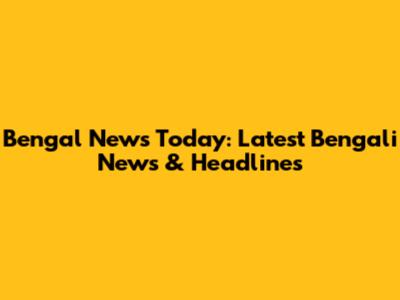 Bengal News Today: Latest Bengali News & Headlines
