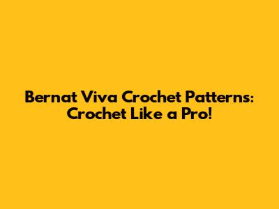 Bernat Viva Crochet Patterns: Crochet Like a Pro!