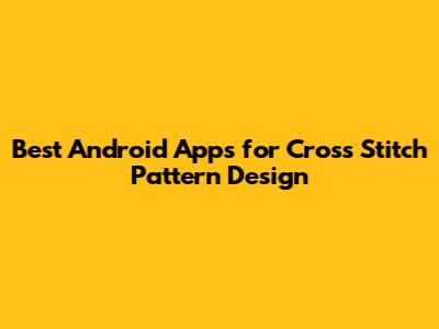 Best Android Apps for Cross Stitch Pattern Design