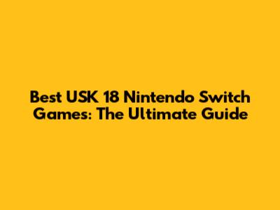 Best USK 18 Nintendo Switch Games: The Ultimate Guide