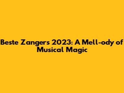 Beste Zangers 2023: A Mell-ody of Musical Magic