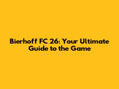Bierhoff FC 26: Your Ultimate Guide to the Game