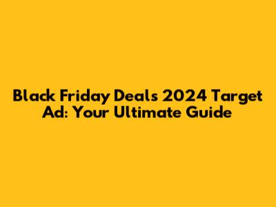 Black Friday Deals 2024 Target Ad: Your Ultimate Guide